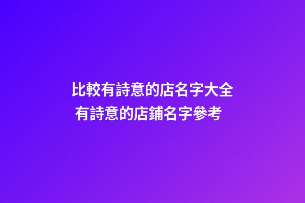 比較有詩意的店名字大全 有詩意的店鋪名字參考-第1張-店鋪起名-玄機派